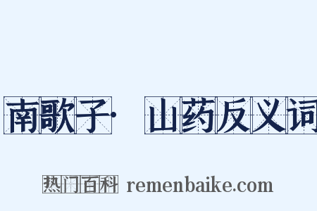 南歌子·山药反义词是什么意思的图片